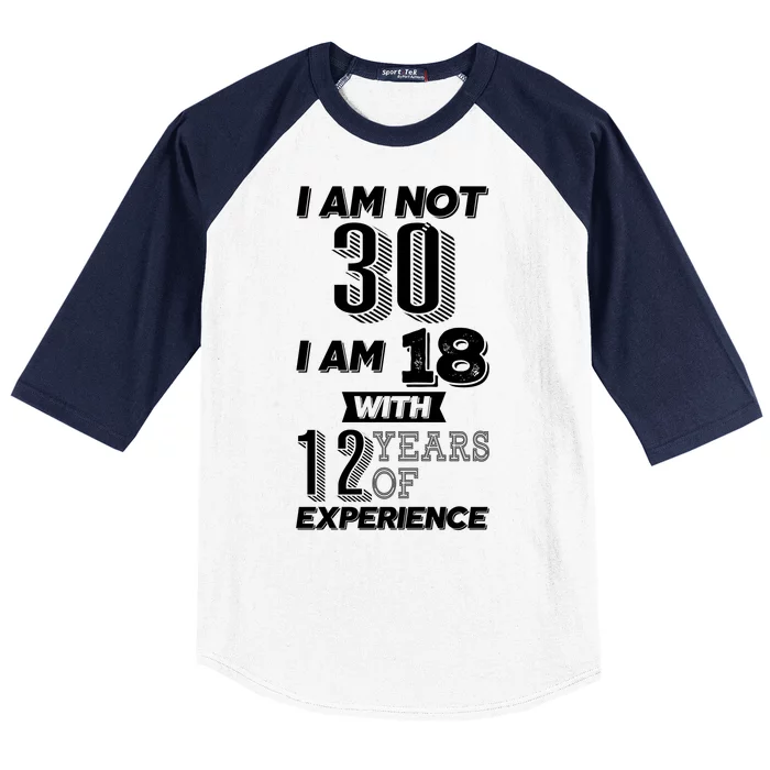 I Am Not 30 I Am 18 With 12 Years Of Experience 30th Birthday Baseball Sleeve Shirt