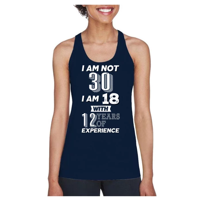 I Am Not 30 I Am 18 With 12 Years Of Experience 30th Birthday Women's Racerback Tank