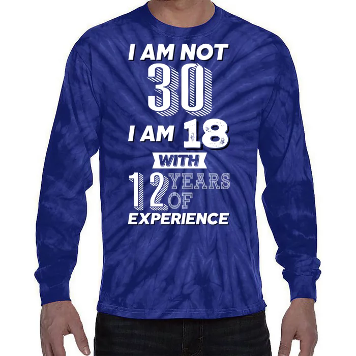 I Am Not 30 I Am 18 With 12 Years Of Experience 30th Birthday Tie-Dye Long Sleeve Shirt