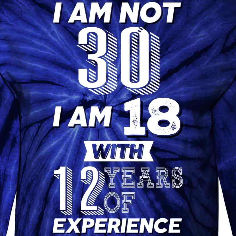 I Am Not 30 I Am 18 With 12 Years Of Experience 30th Birthday Tie-Dye Long Sleeve Shirt