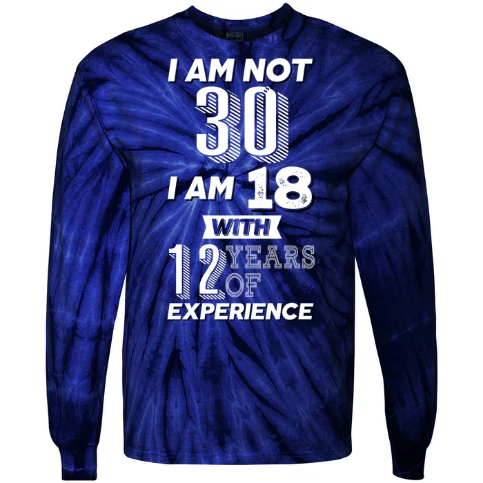 I Am Not 30 I Am 18 With 12 Years Of Experience 30th Birthday Tie-Dye Long Sleeve Shirt