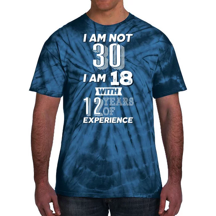 I Am Not 30 I Am 18 With 12 Years Of Experience 30th Birthday Tie-Dye T-Shirt