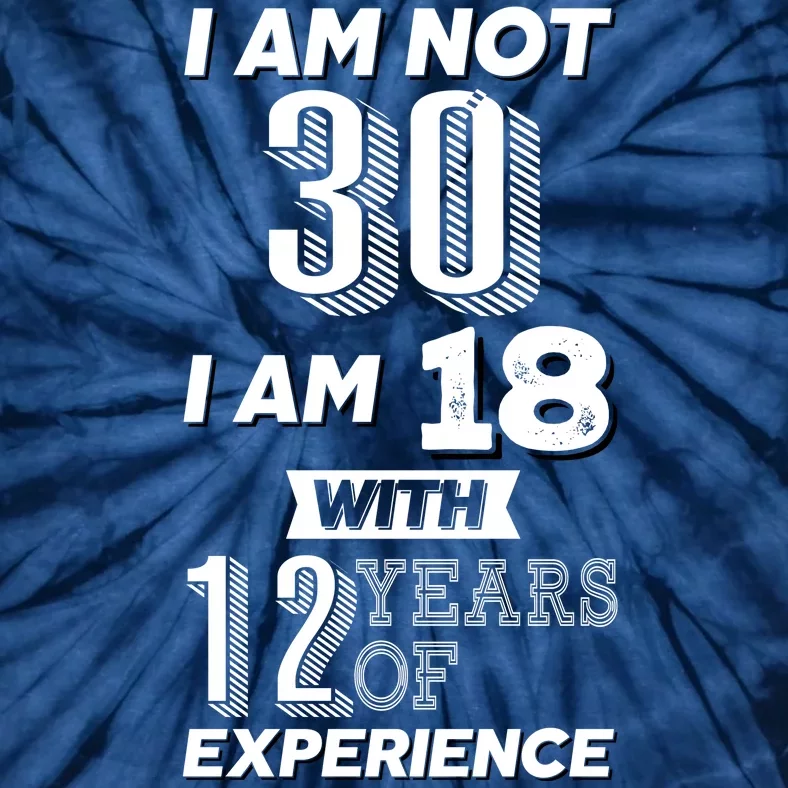 I Am Not 30 I Am 18 With 12 Years Of Experience 30th Birthday Tie-Dye T-Shirt