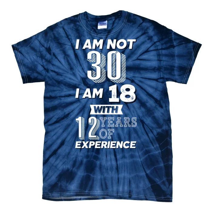 I Am Not 30 I Am 18 With 12 Years Of Experience 30th Birthday Tie-Dye T-Shirt