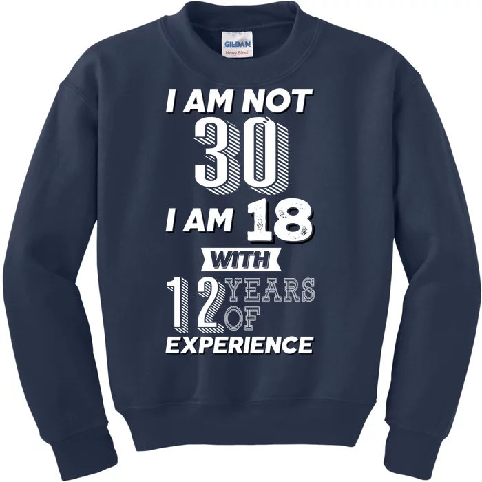 I Am Not 30 I Am 18 With 12 Years Of Experience 30th Birthday Kids Sweatshirt