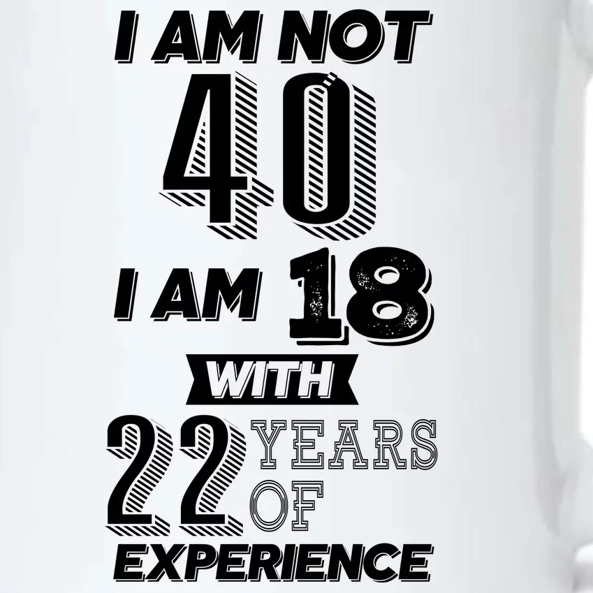 I Am Not 40 I Am 18 With 22 Years Of Experience 40th Birthday Black Color Changing Mug