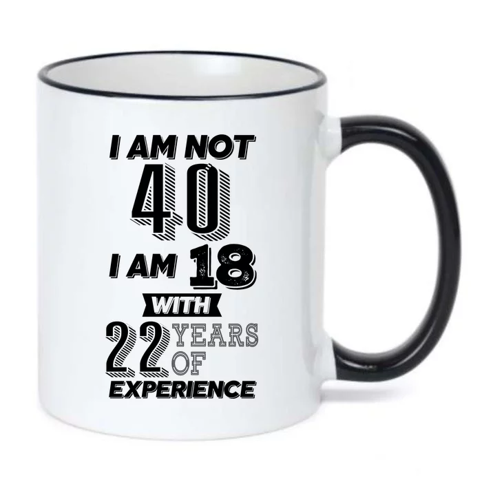 I Am Not 40 I Am 18 With 22 Years Of Experience 40th Birthday Black Color Changing Mug