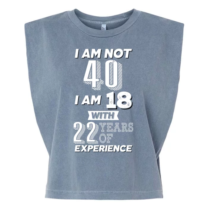 I Am Not 40 I Am 18 With 22 Years Of Experience 40th Birthday Garment-Dyed Women's Muscle Tee