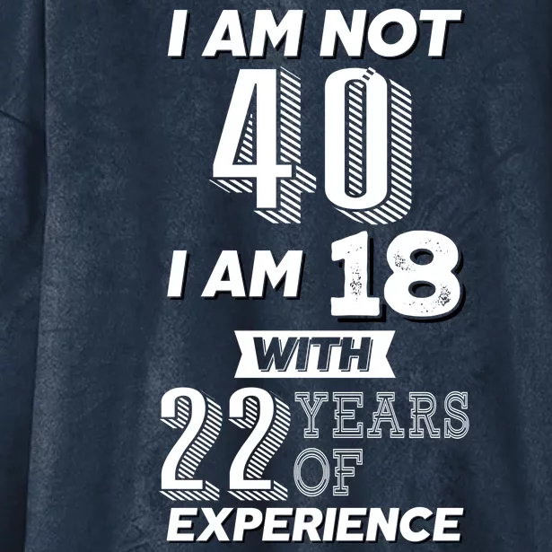 I Am Not 40 I Am 18 With 22 Years Of Experience 40th Birthday Hooded Wearable Blanket