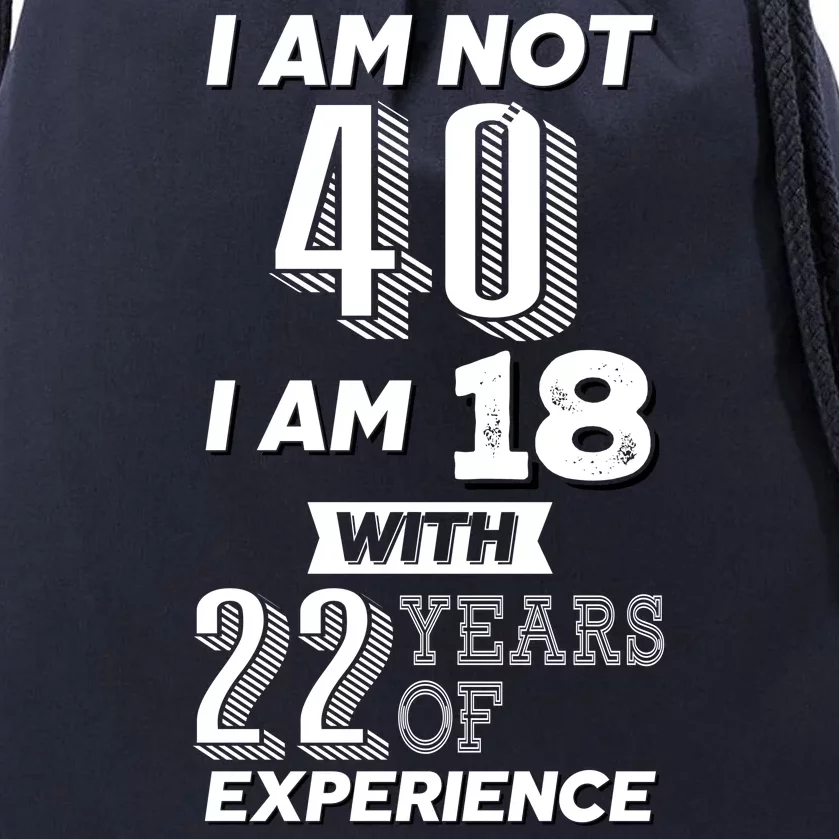 I Am Not 40 I Am 18 With 22 Years Of Experience 40th Birthday Drawstring Bag