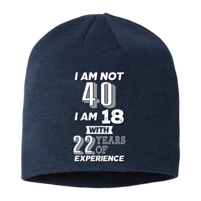 I Am Not 40 I Am 18 With 22 Years Of Experience 40th Birthday 8 1/2in Sustainable Knit Beanie