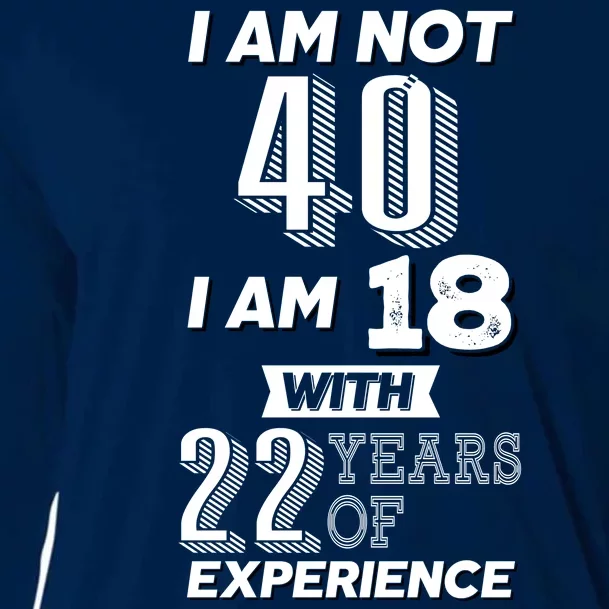 I Am Not 40 I Am 18 With 22 Years Of Experience 40th Birthday Cooling Performance Long Sleeve Crew