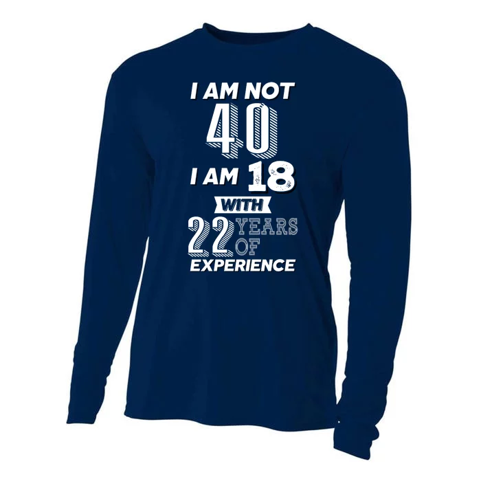 I Am Not 40 I Am 18 With 22 Years Of Experience 40th Birthday Cooling Performance Long Sleeve Crew