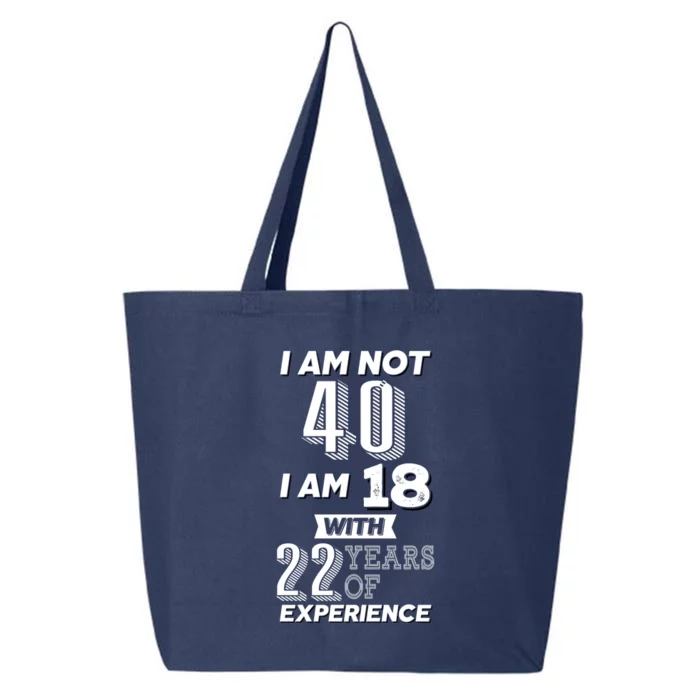 I Am Not 40 I Am 18 With 22 Years Of Experience 40th Birthday 25L Jumbo Tote