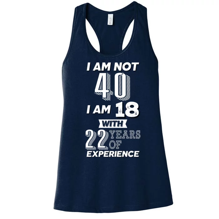 I Am Not 40 I Am 18 With 22 Years Of Experience 40th Birthday Women's Racerback Tank