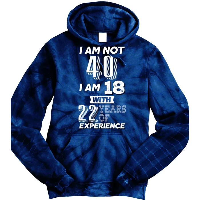 I Am Not 40 I Am 18 With 22 Years Of Experience 40th Birthday Tie Dye Hoodie