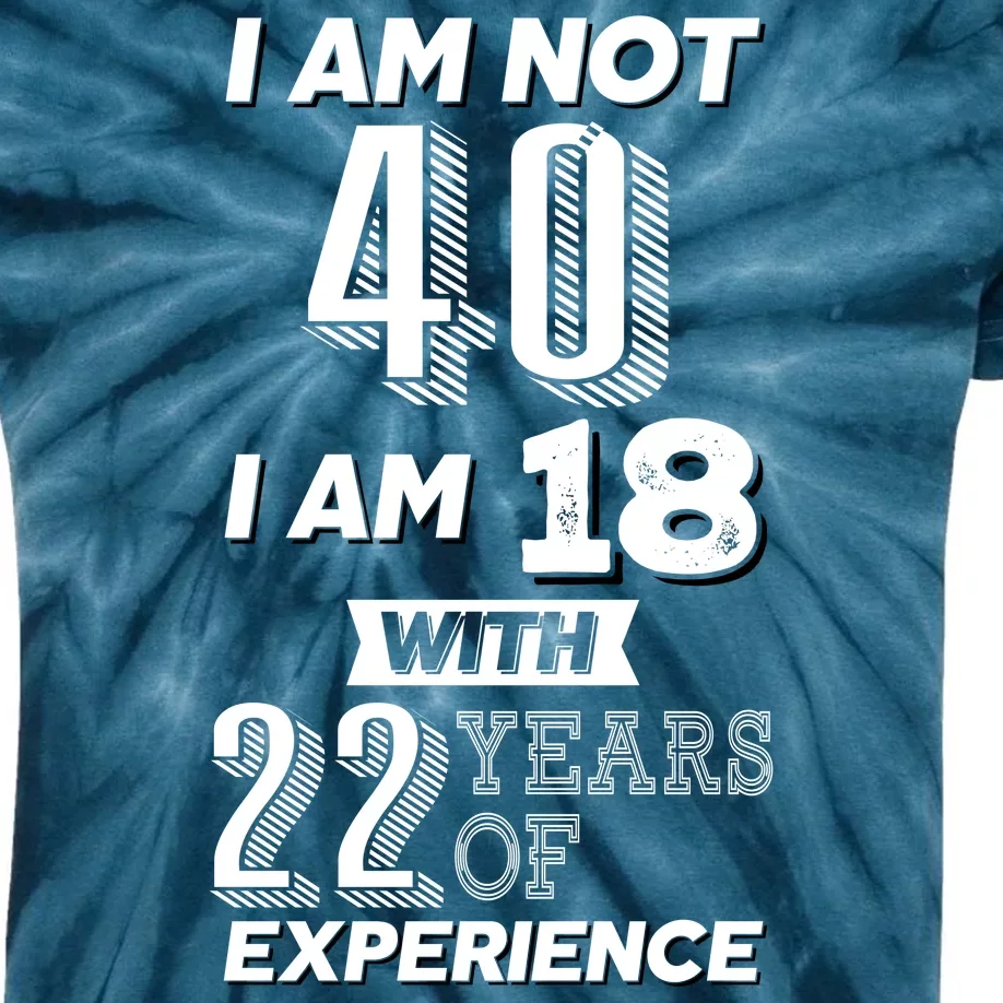 I Am Not 40 I Am 18 With 22 Years Of Experience 40th Birthday Kids Tie-Dye T-Shirt