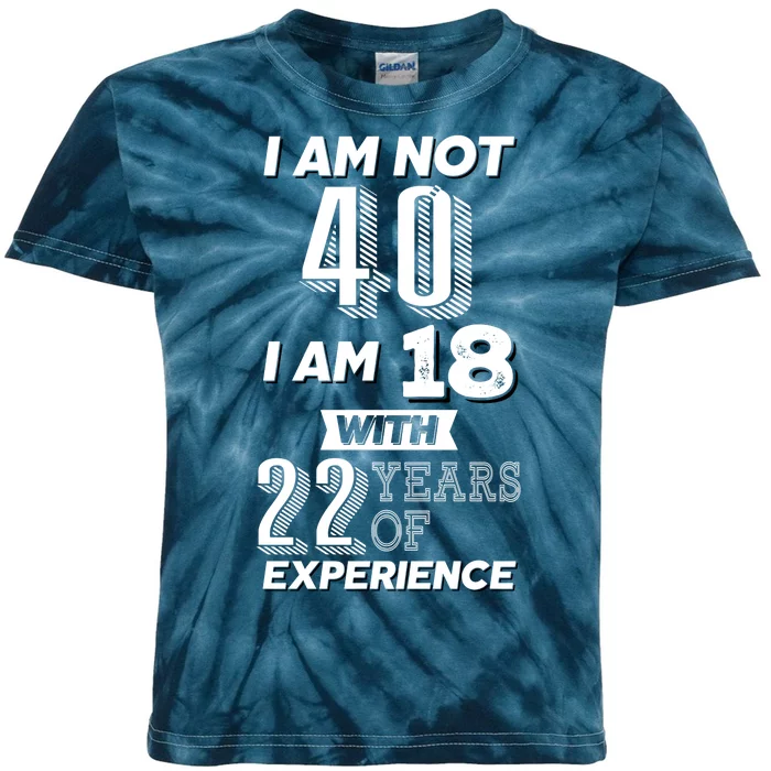 I Am Not 40 I Am 18 With 22 Years Of Experience 40th Birthday Kids Tie-Dye T-Shirt