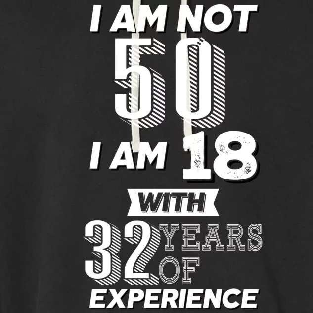 I Am Not 50 I Am 18 With 32 Years Of Experience 50th Birthday Garment-Dyed Fleece Hoodie