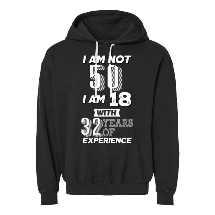 I Am Not 50 I Am 18 With 32 Years Of Experience 50th Birthday Garment-Dyed Fleece Hoodie