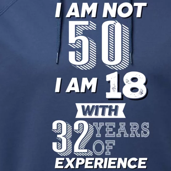 I Am Not 50 I Am 18 With 32 Years Of Experience 50th Birthday Performance Fleece Hoodie