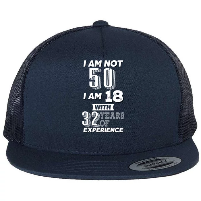 I Am Not 50 I Am 18 With 32 Years Of Experience 50th Birthday Flat Bill Trucker Hat