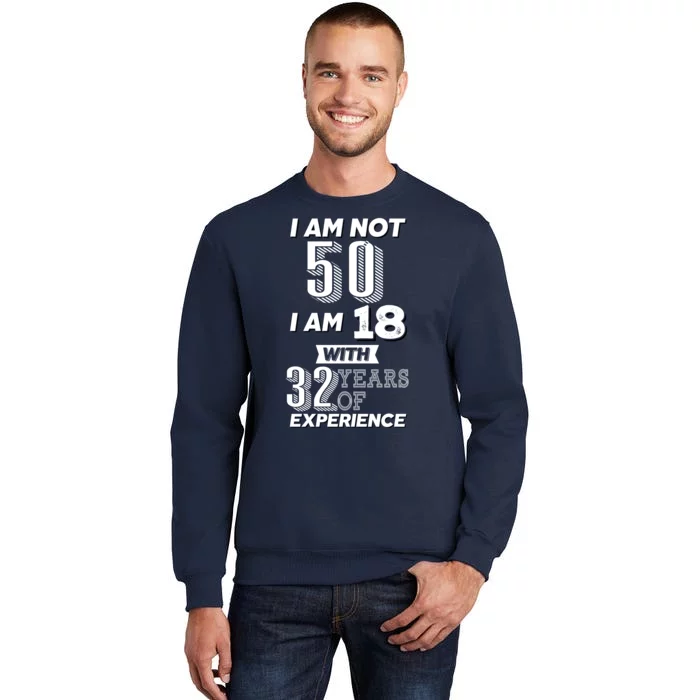 I Am Not 50 I Am 18 With 32 Years Of Experience 50th Birthday Tall Sweatshirt