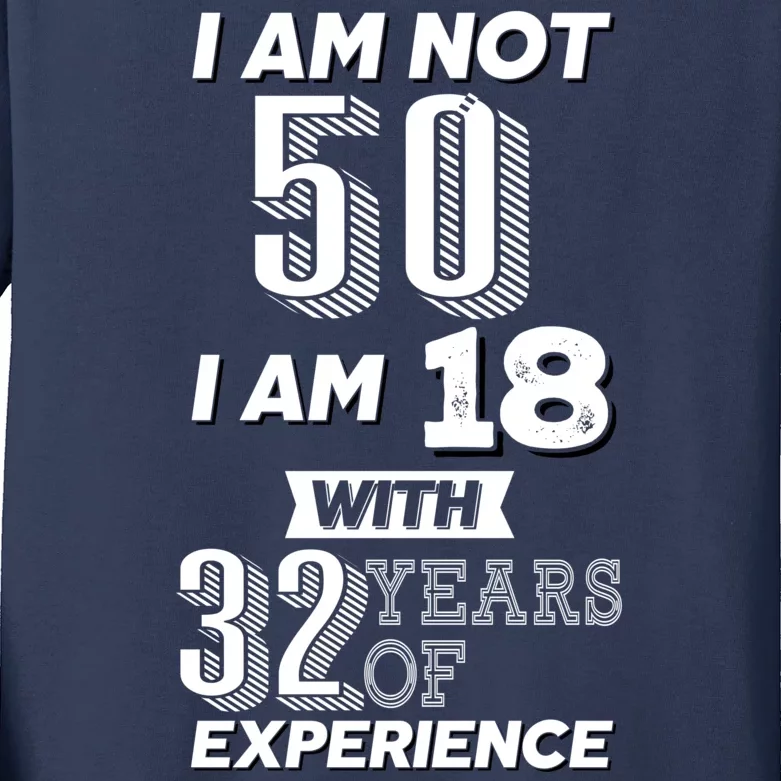 I Am Not 50 I Am 18 With 32 Years Of Experience 50th Birthday Kids Long Sleeve Shirt