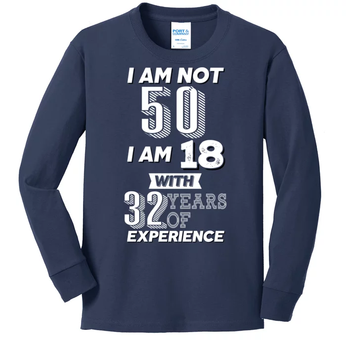 I Am Not 50 I Am 18 With 32 Years Of Experience 50th Birthday Kids Long Sleeve Shirt