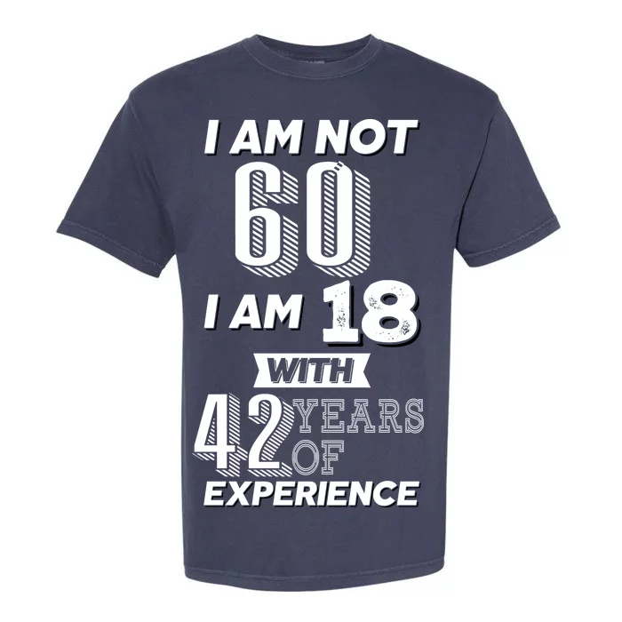 I Am Not 60 I Am 18 With 42 Years Of Experience 60th Birthday Garment-Dyed Heavyweight T-Shirt