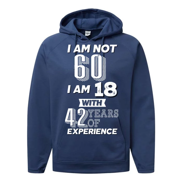 I Am Not 60 I Am 18 With 42 Years Of Experience 60th Birthday Performance Fleece Hoodie