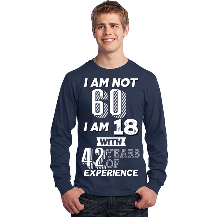 I Am Not 60 I Am 18 With 42 Years Of Experience 60th Birthday Tall Long Sleeve T-Shirt