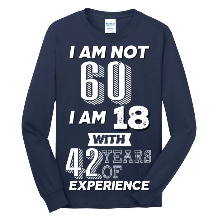 I Am Not 60 I Am 18 With 42 Years Of Experience 60th Birthday Tall Long Sleeve T-Shirt