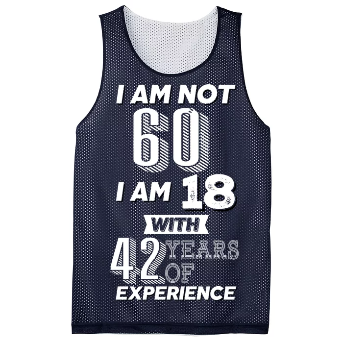 I Am Not 60 I Am 18 With 42 Years Of Experience 60th Birthday Mesh Reversible Basketball Jersey Tank