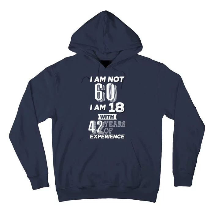 I Am Not 60 I Am 18 With 42 Years Of Experience 60th Birthday Tall Hoodie