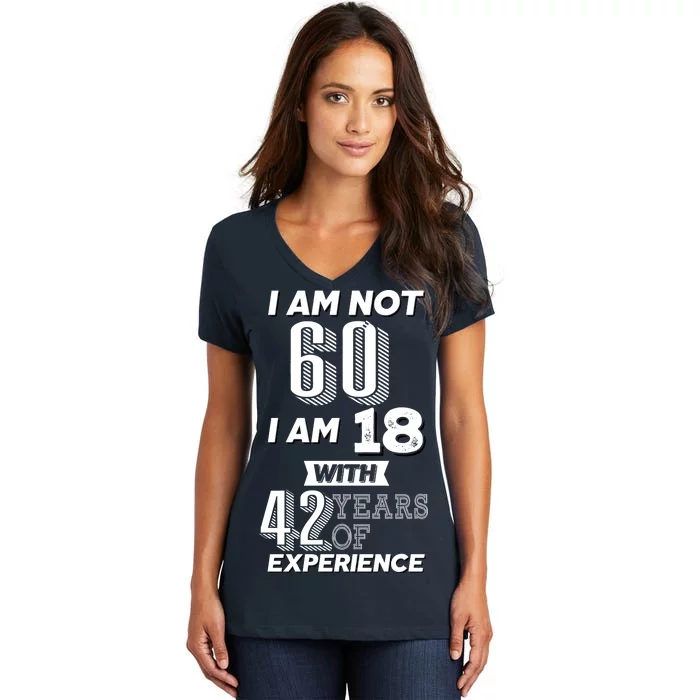 I Am Not 60 I Am 18 With 42 Years Of Experience 60th Birthday Women's V-Neck T-Shirt