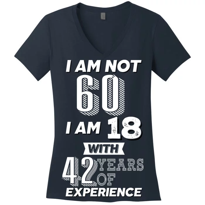 I Am Not 60 I Am 18 With 42 Years Of Experience 60th Birthday Women's V-Neck T-Shirt