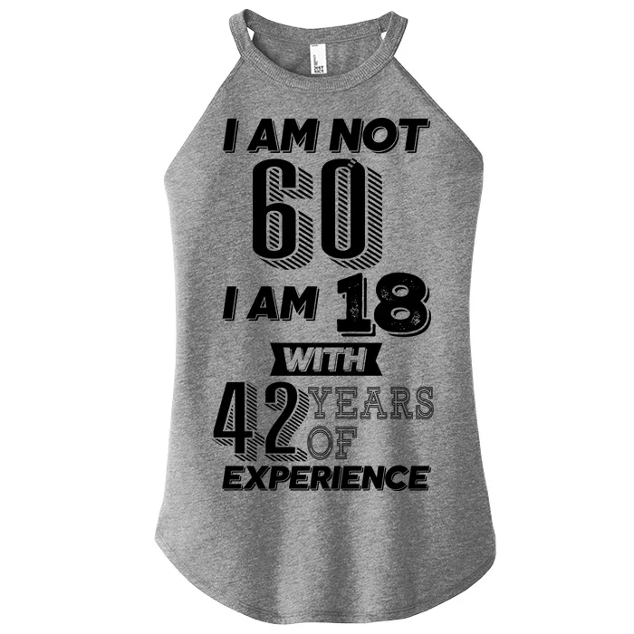 I Am Not 60 I Am 18 With 42 Years Of Experience 60th Birthday Women’s Perfect Tri Rocker Tank