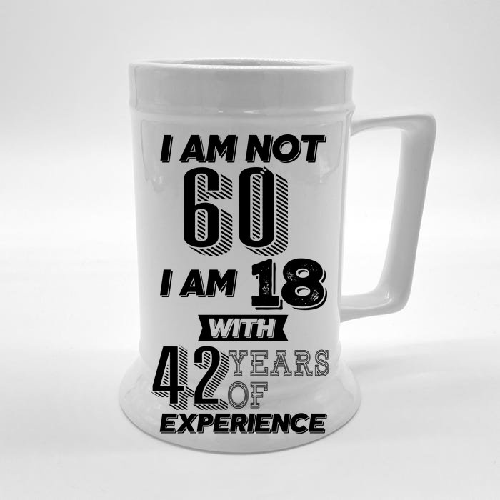 I Am Not 60 I Am 18 With 42 Years Of Experience 60th Birthday Front & Back Beer Stein