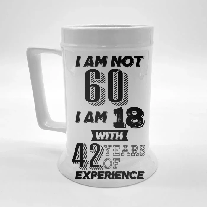 I Am Not 60 I Am 18 With 42 Years Of Experience 60th Birthday Front & Back Beer Stein