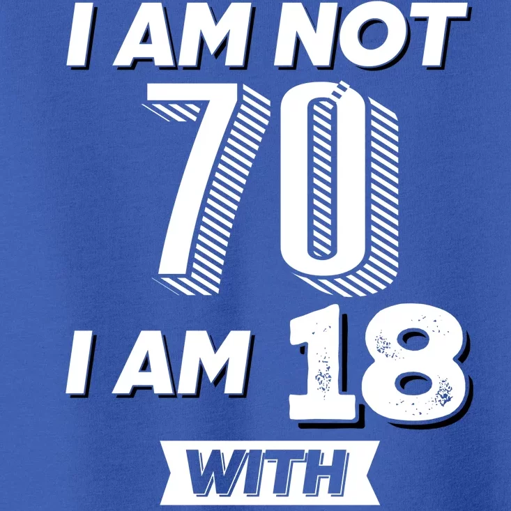 I Am Not 70 I Am 18 With 52 Years Of Experience 70th Birthday Toddler T-Shirt