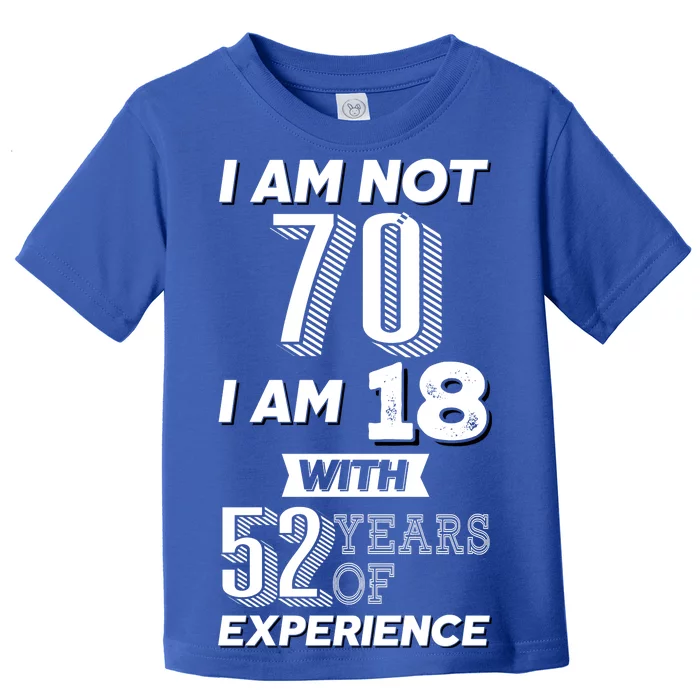 I Am Not 70 I Am 18 With 52 Years Of Experience 70th Birthday Toddler T-Shirt