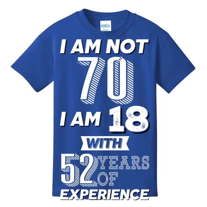 I Am Not 70 I Am 18 With 52 Years Of Experience 70th Birthday Kids T-Shirt