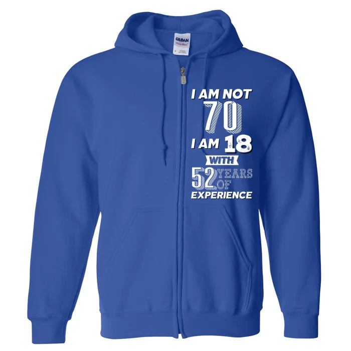 I Am Not 70 I Am 18 With 52 Years Of Experience 70th Birthday Full Zip Hoodie