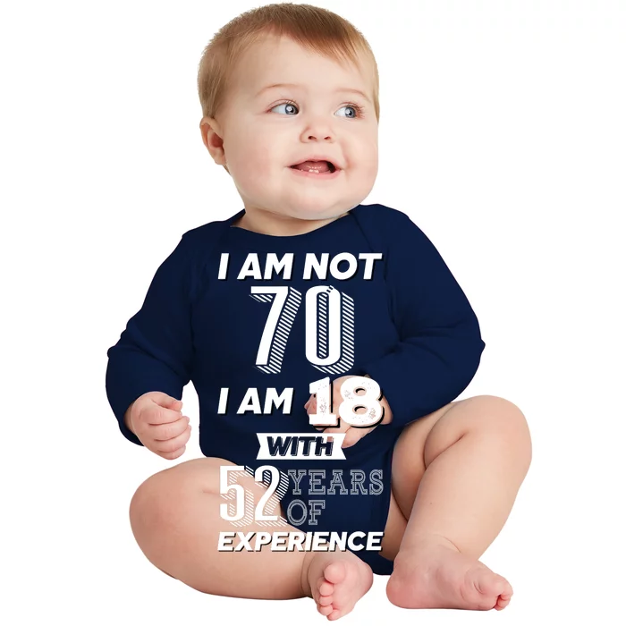 I Am Not 70 I Am 18 With 52 Years Of Experience 70th Birthday Baby Long Sleeve Bodysuit