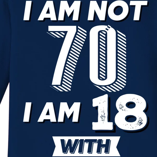 I Am Not 70 I Am 18 With 52 Years Of Experience 70th Birthday Baby Long Sleeve Bodysuit