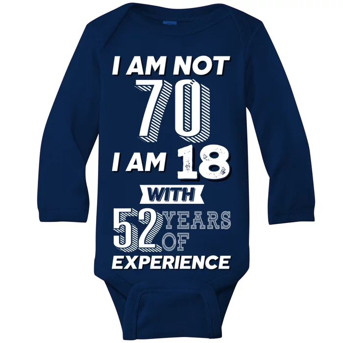 I Am Not 70 I Am 18 With 52 Years Of Experience 70th Birthday Baby Long Sleeve Bodysuit