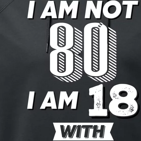 I Am Not 80 I Am 18 With 62 Years Of Experience 80th Birthday Performance Fleece Hoodie