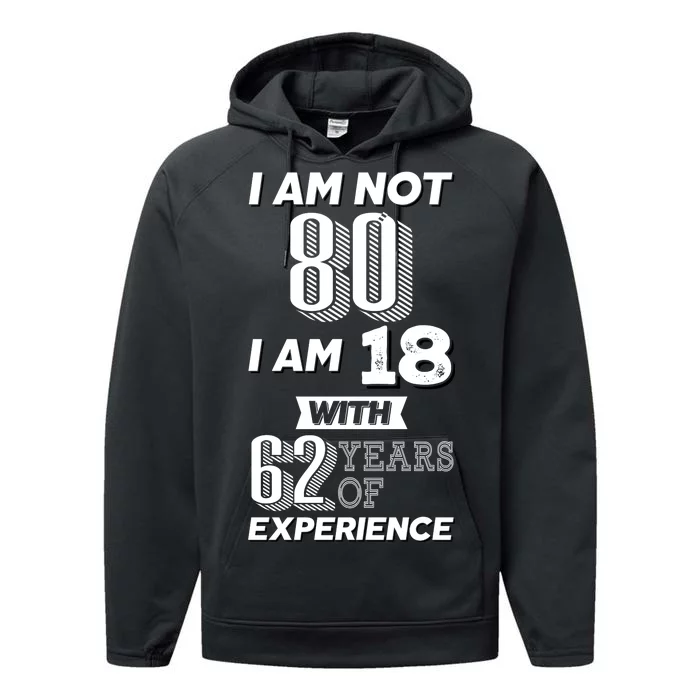 I Am Not 80 I Am 18 With 62 Years Of Experience 80th Birthday Performance Fleece Hoodie