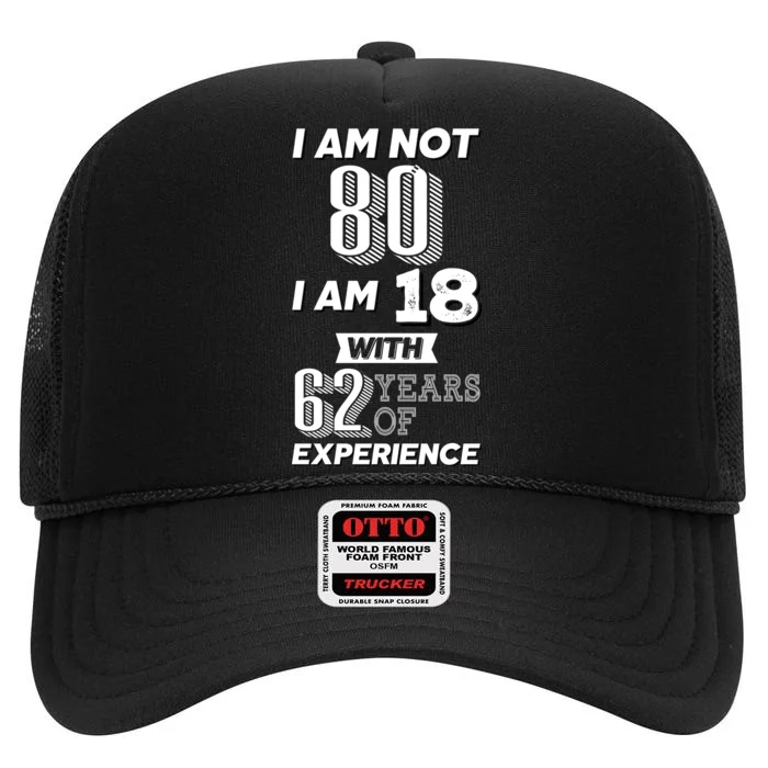 I Am Not 80 I Am 18 With 62 Years Of Experience 80th Birthday High Crown Mesh Trucker Hat